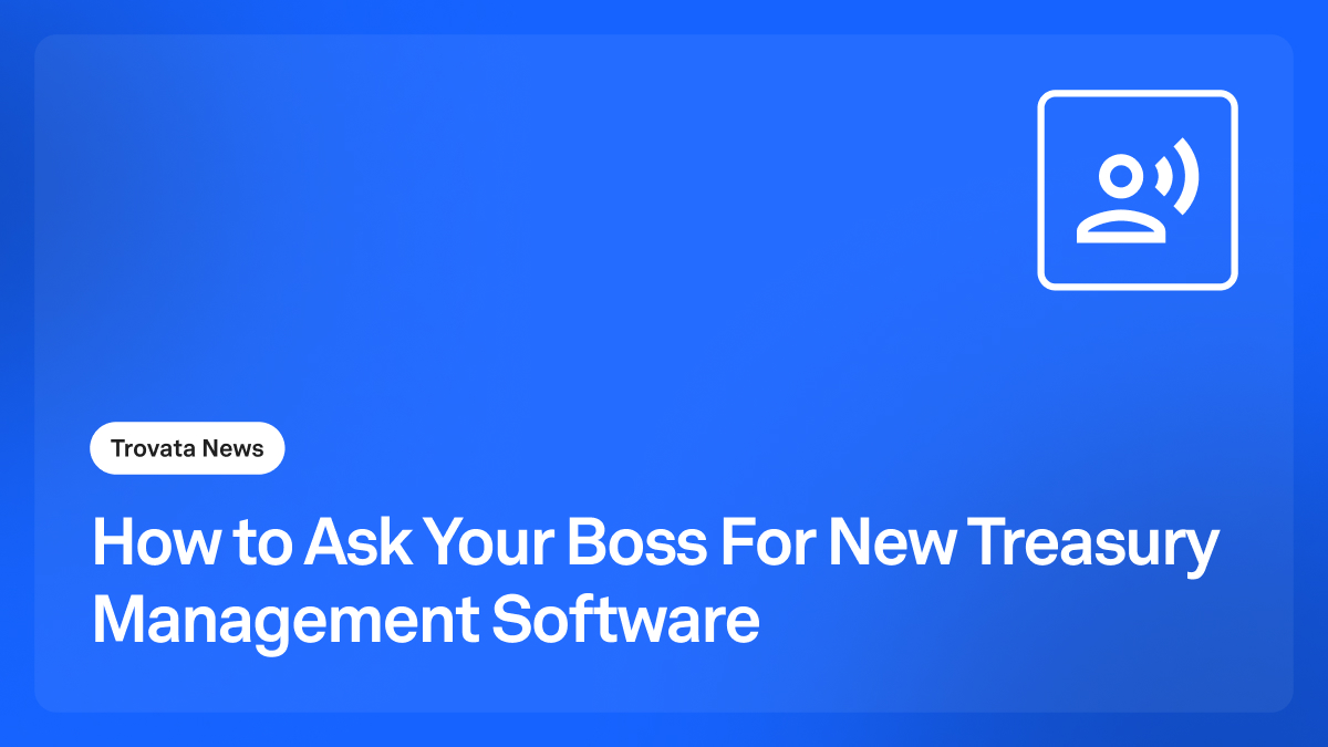 How to Ask Your Boss For New Treasury Management Software | Trovata